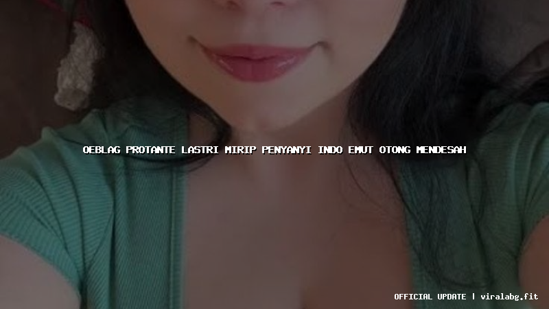 oeblag protante lastri mirip penyanyi indo emut otong mendesah
