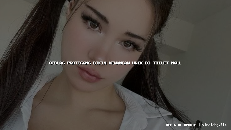 oeblag protegang bikin kenangan unik di toilet mall