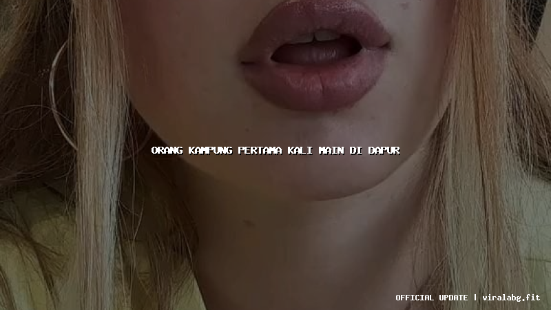 orang kampung pertama kali main di dapur