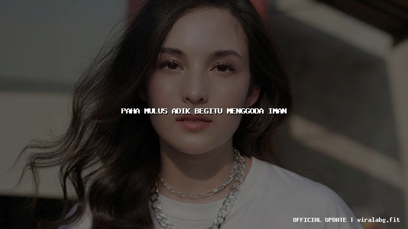 paha mulus adik begitu menggoda iman