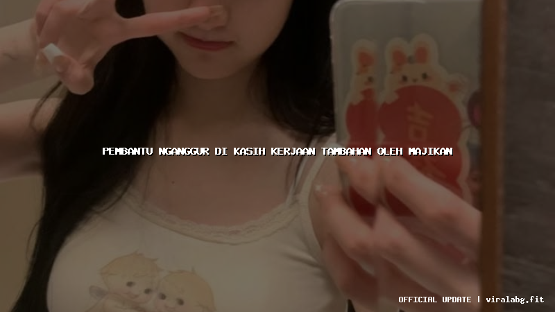 pembantu nganggur di kasih kerjaan tambahan oleh majikan