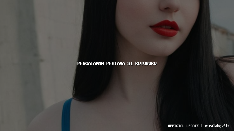 pengalaman pertama si kutubuku