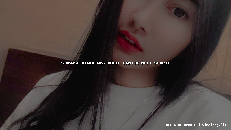 sensasi wiwik abg bocil cantik meki sempit