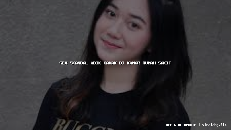 sex skandal adik kakak di kamar rumah sakit