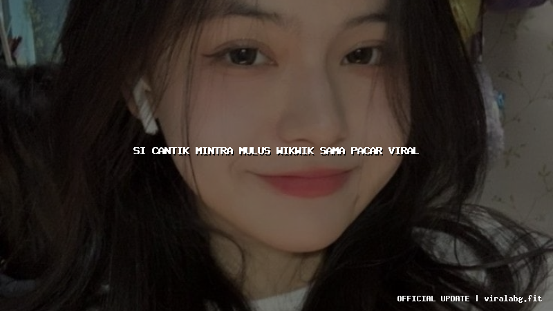 si cantik mintra mulus wikwik sama pacar viral