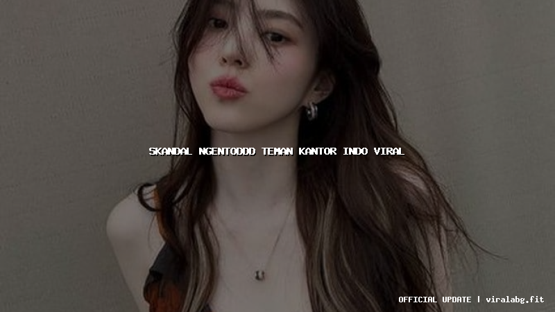 skandal ngentoddd teman kantor indo viral