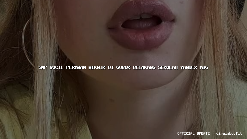 smp bocil perawan wikwik di gubuk belakang sekolah yandex abg