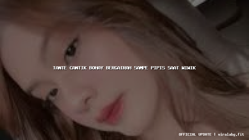 tante cantik bohay bergairah sampe pipis saat wiwik