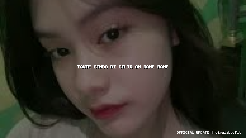 tante cindo di gilir om rame rame