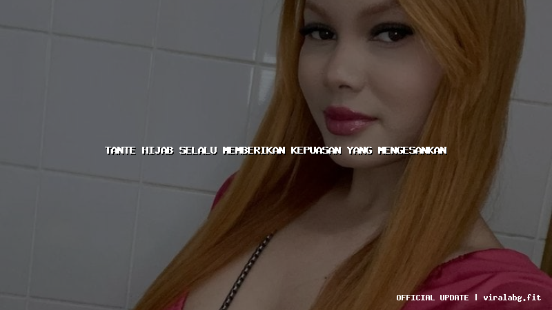 tante hijab selalu memberikan kepuasan yang mengesankan