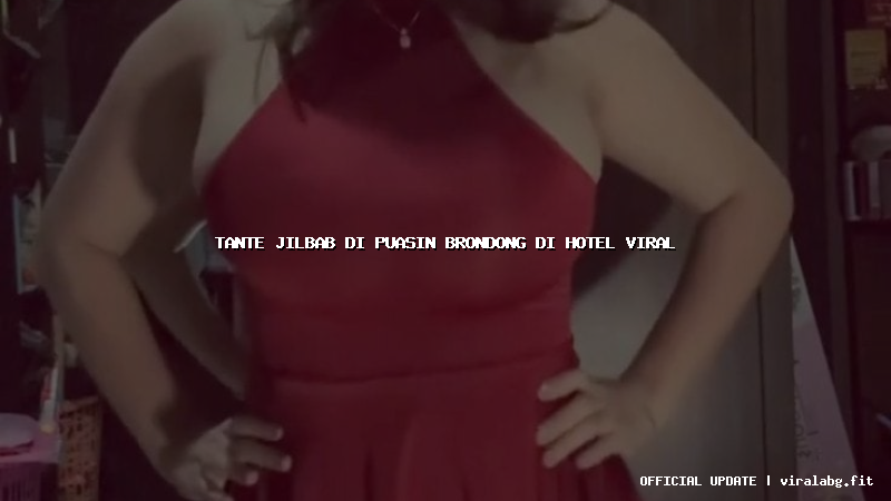 tante jilbab di puasin brondong di hotel viral tante jilbab di puasin brondong di hotel viral