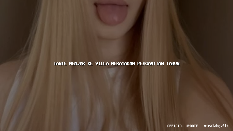 tante ngajak ke villa merayakan pergantian tahun