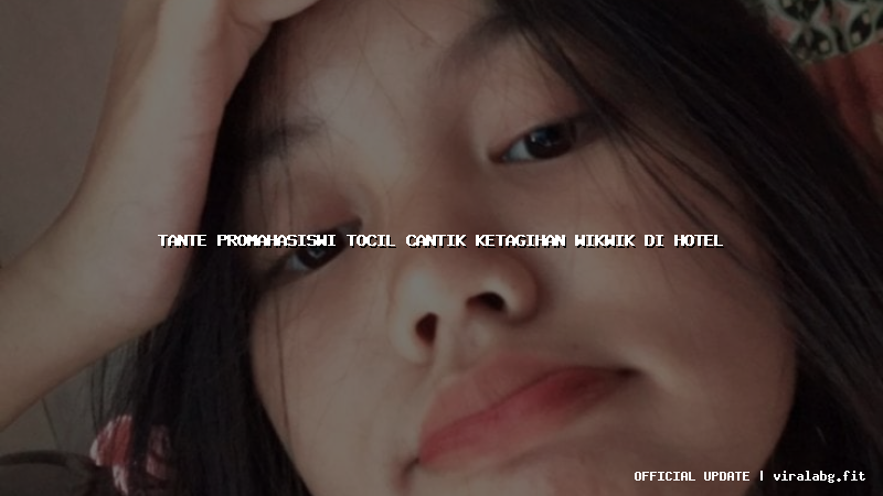 tante promahasiswi tocil cantik ketagihan wikwik di hotel