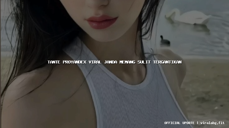 tante proyandex viral janda memang sulit tergantikan