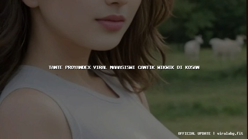 tante proyandex viral mahasiswi cantik wikwik di kosan tante proyandex viral mahasiswi cantik wikwik di kosan