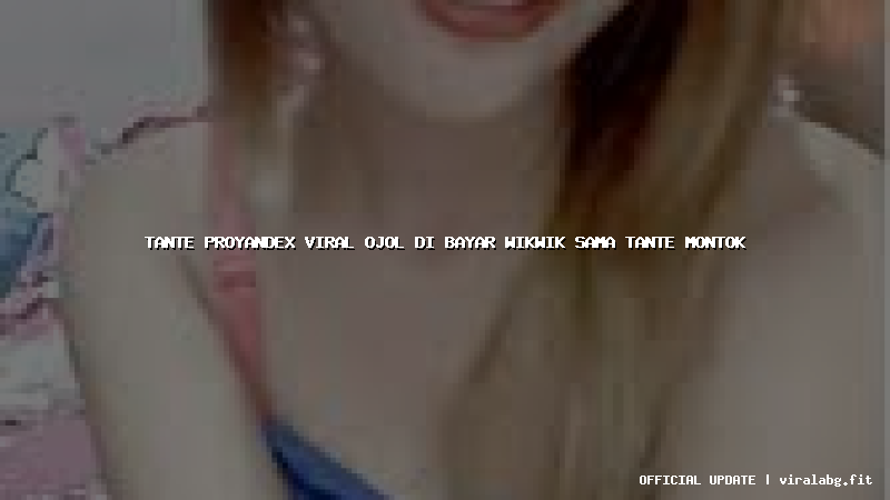 tante proyandex viral ojol di bayar wikwik sama tante montok
