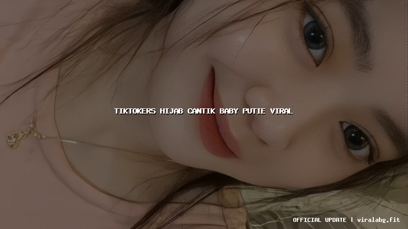 tiktokers hijab cantik baby putie viral
