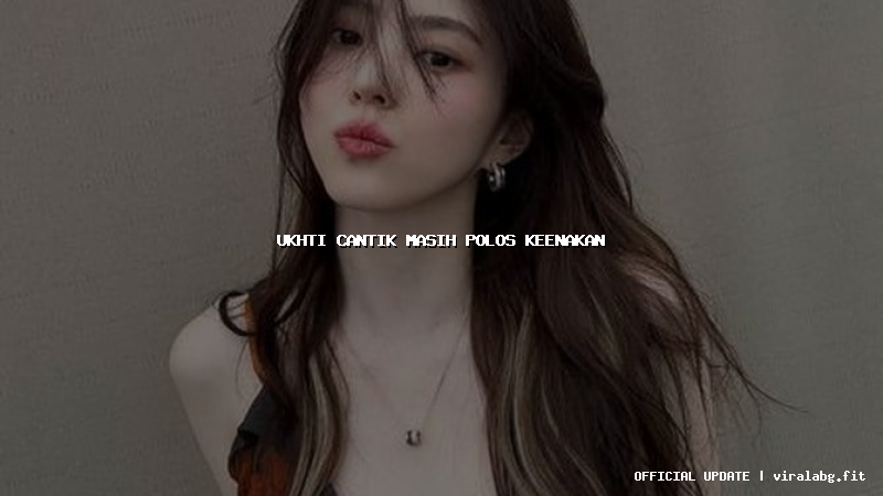 ukhti cantik masih polos keenakan