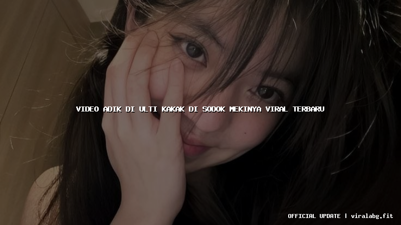 video adik di ulti kakak di sodok mekinya viral terbaru