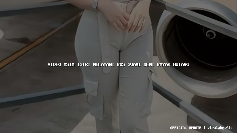 video asia istri melayani bos suami demi bayar hutang