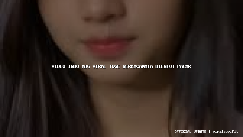 video indo abg viral toge berkacamata dientot pacar