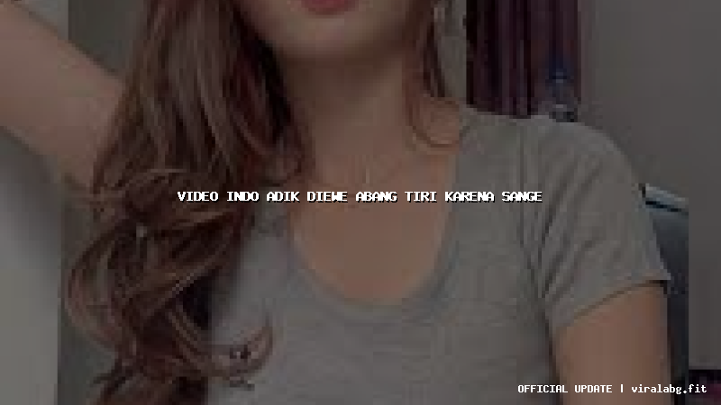 video indo adik diewe abang tiri karena sange