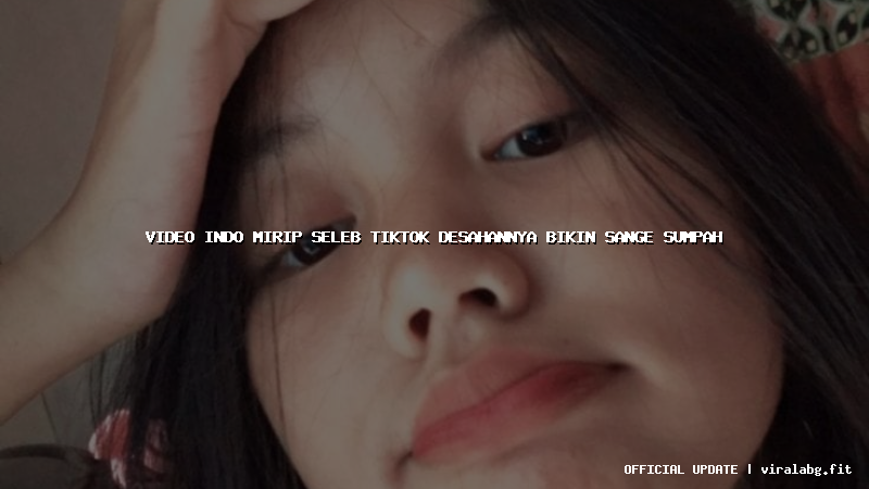 video indo mirip seleb tiktok desahannya bikin sange sumpah
