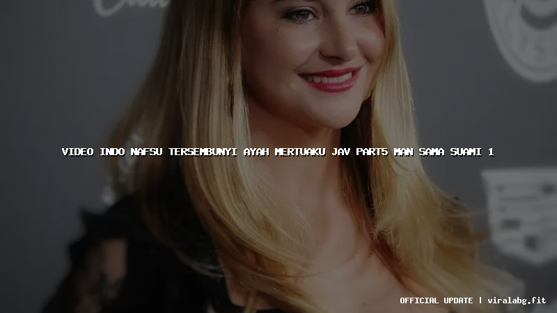 video indo nafsu tersembunyi ayah mertuaku jav part5 man sama suami 1