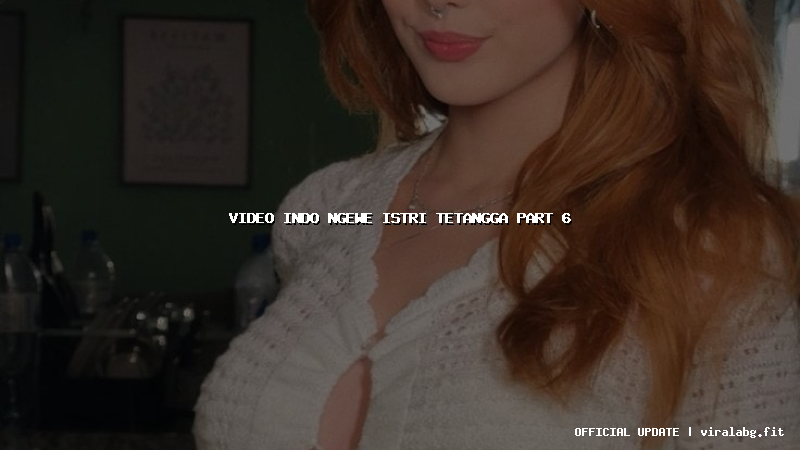 video indo ngewe istri tetangga part 6