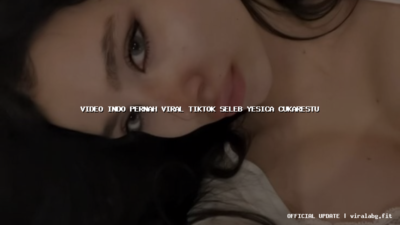 video indo pernah viral tiktok seleb yesica cukarestu