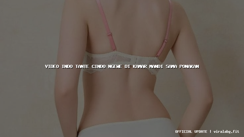 video indo tante cindo ngewe di kamar mandi sama ponakan