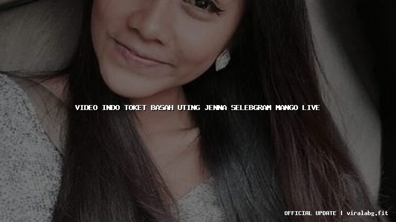 video indo toket basah uting jenna selebgram mango live