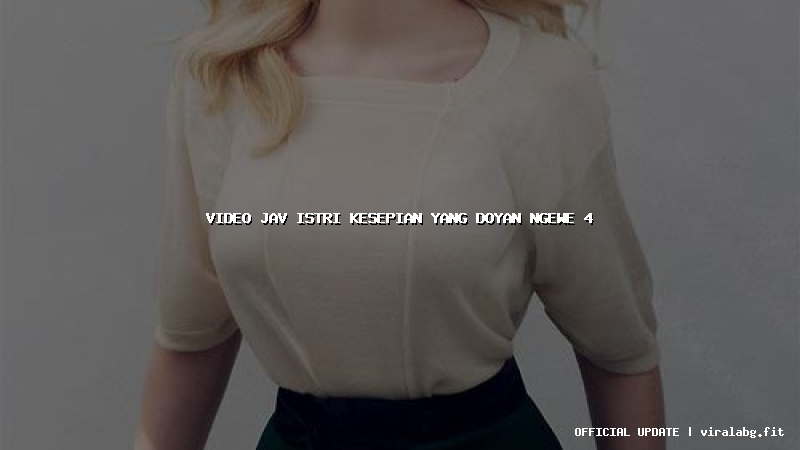 video jav istri kesepian yang doyan ngewe 4