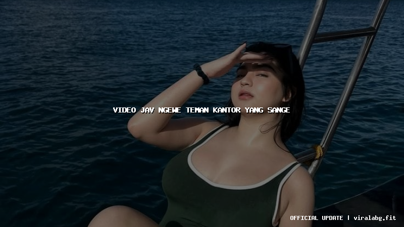 video jav ngewe teman kantor yang sange