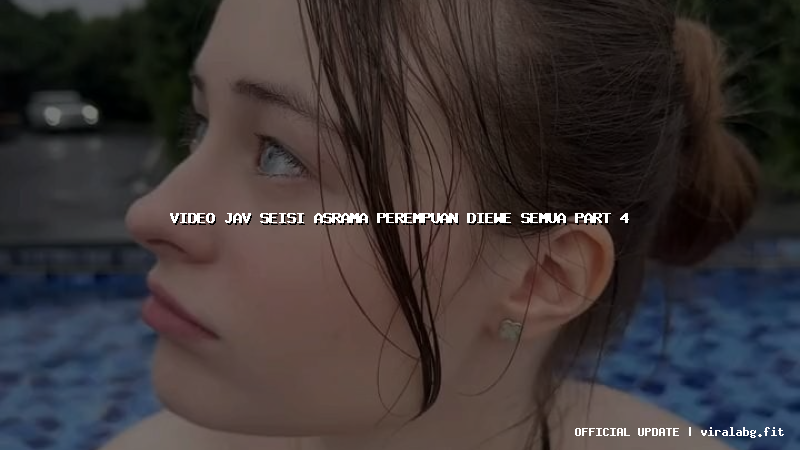 video jav seisi asrama perempuan diewe semua part 4