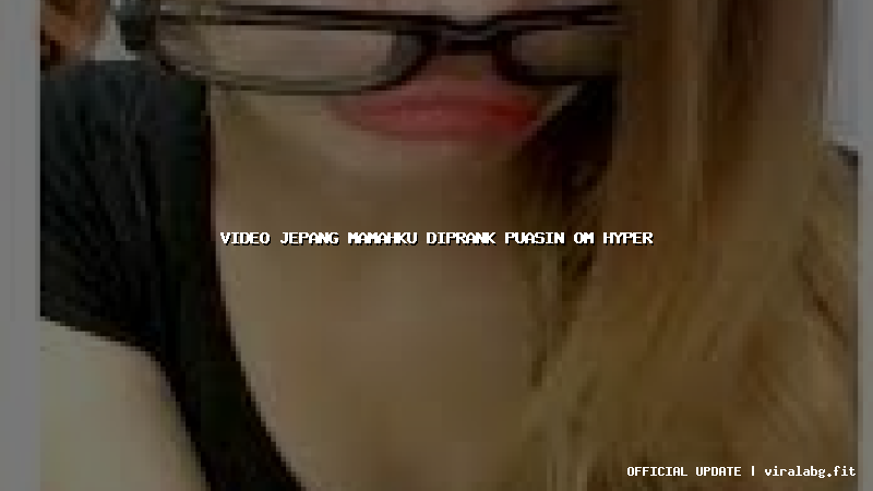 video jepang mamahku diprank puasin om hyper