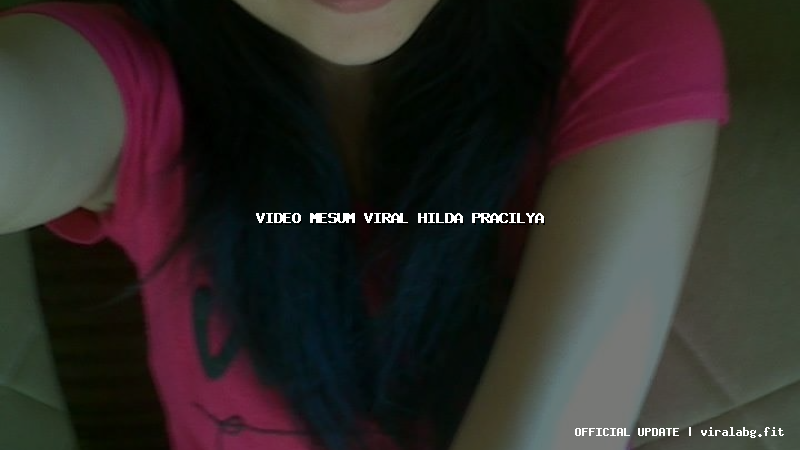 video mesum viral hilda pracilya video mesum viral hilda pracilya