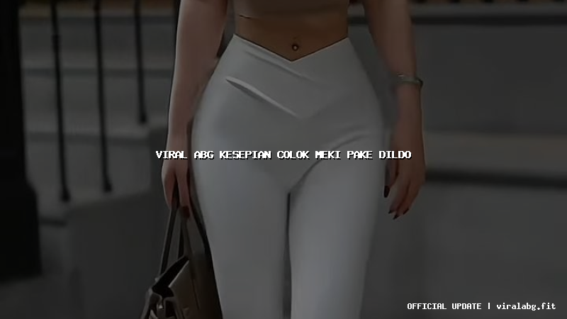viral abg kesepian colok meki pake dildo