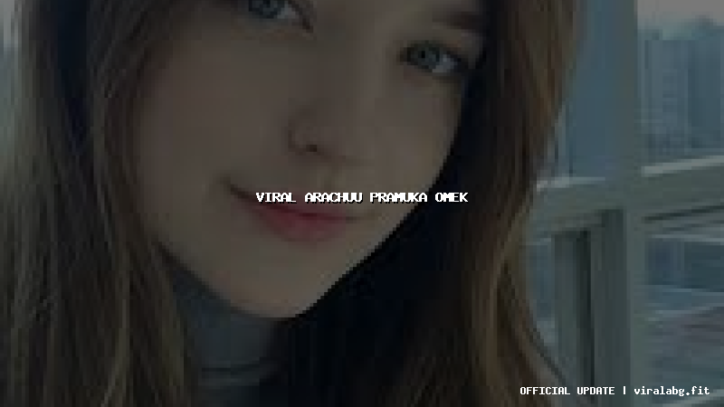 viral arachuu pramuka omek