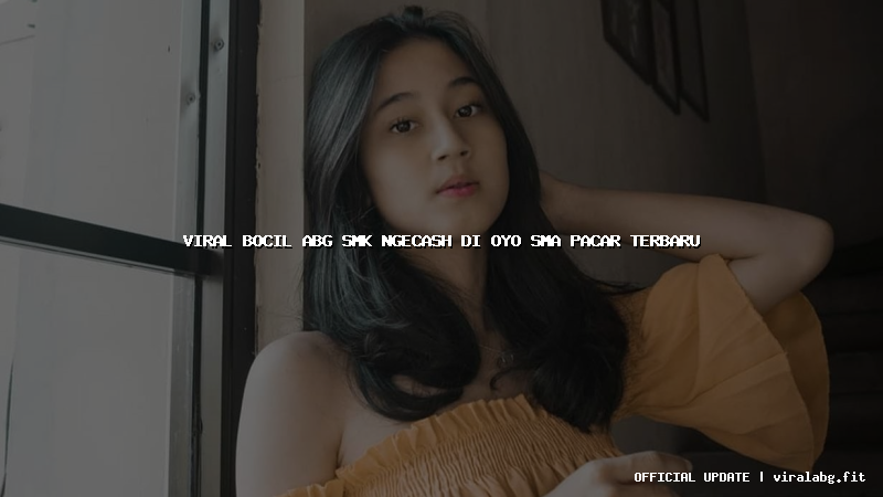 viral bocil abg smk ngecash di oyo sma pacar terbaru