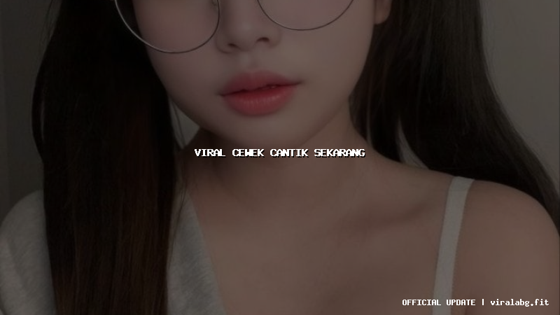 viral cewek cantik sekarang