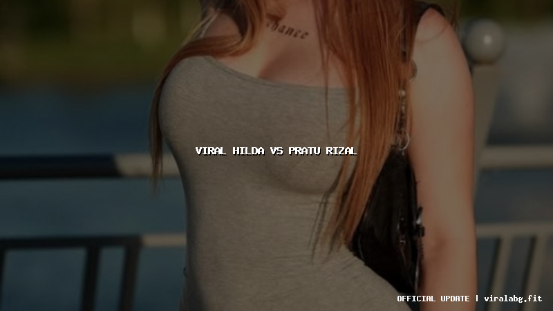 viral hilda vs pratu rizal