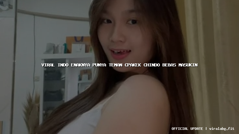 viral indo enaknya punya teman cpakek chindo bebas masukin
