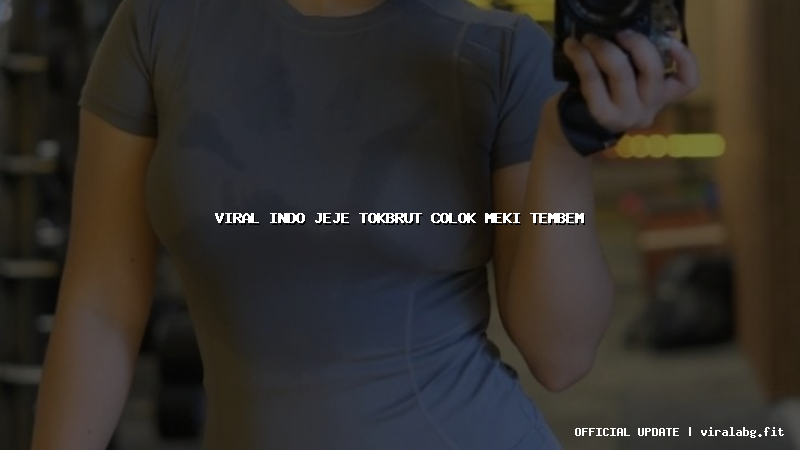 viral indo jeje tokbrut colok meki tembem viral indo jeje tokbrut colok meki tembem