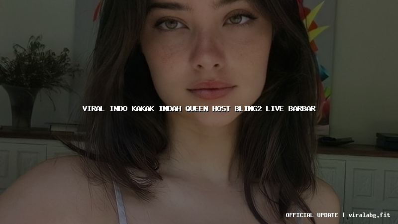 viral indo kakak indah queen host bling2 live barbar viral indo kakak indah queen host bling2 live barbar