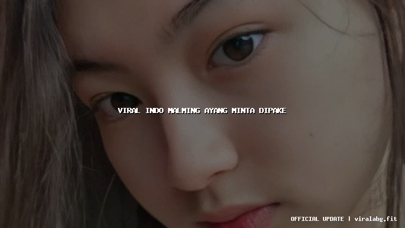 viral indo malming ayang minta dipake