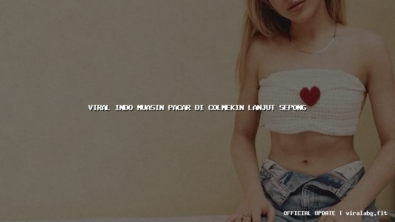 viral indo muasin pacar di colmekin lanjut sepong