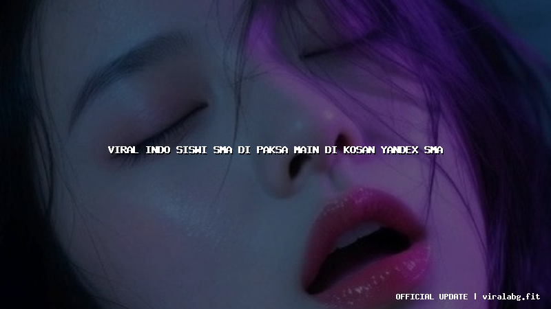 viral indo siswi sma di paksa main di kosan yandex sma