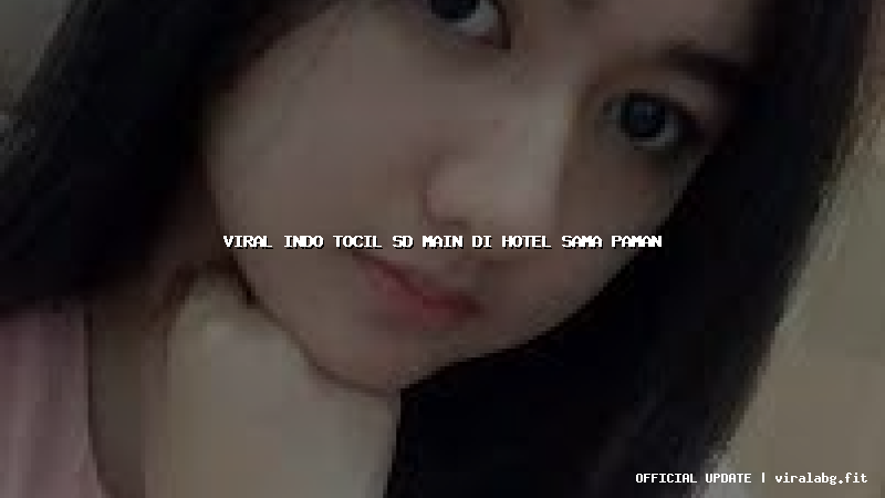 viral indo tocil sd main di hotel sama paman