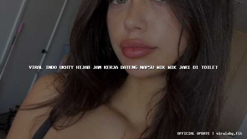 viral indo ukhty hijab jam kerja dateng napsu wik wik jari di toilet